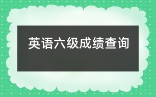 英語六級(jí)成績(jī)查詢