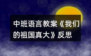 中班語言教案《我們的祖國(guó)真大》反思