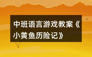 中班語言游戲教案《小黃魚歷險記》