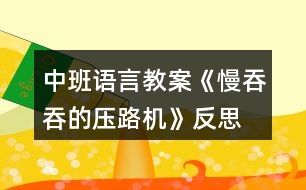 中班語(yǔ)言教案《慢吞吞的壓路機(jī)》反思