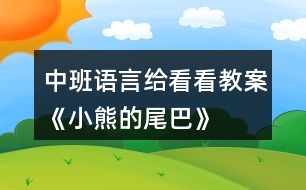 中班語(yǔ)言給看看教案《小熊的尾巴》