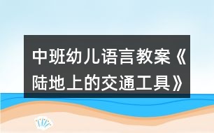 中班幼兒語(yǔ)言教案《陸地上的交通工具》反思