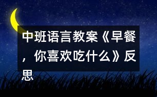 中班語(yǔ)言教案《早餐，你喜歡吃什么》反思