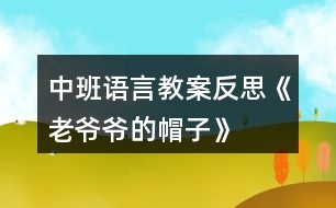 中班語言教案反思《老爺爺?shù)拿弊印?></p>										
													<h3>1、中班語言教案反思《老爺爺?shù)拿弊印?/h3><p>　　設(shè)計意圖：</p><p>　　《老爺爺?shù)拿弊印肥且粍t以