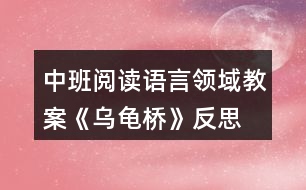 中班閱讀語(yǔ)言領(lǐng)域教案《烏龜橋》反思