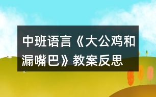 中班語言《大公雞和漏嘴巴》教案反思