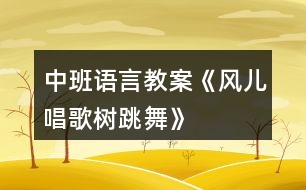 中班語言教案《風兒唱歌樹跳舞》