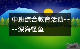 中班綜合教育活動(dòng)----深海怪魚(yú)