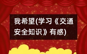 我希望(學習《交通安全知識》有感)