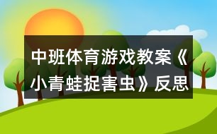 中班體育游戲教案《小青蛙捉害蟲》反思