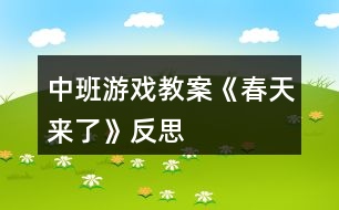 中班游戲教案《春天來(lái)了》反思