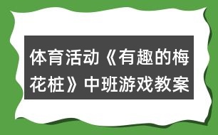 體育活動(dòng)《有趣的梅花樁》中班游戲教案反思