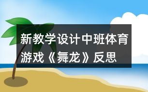 新教學(xué)設(shè)計中班體育游戲《舞龍》反思