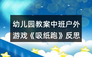 幼兒園教案中班戶外游戲《吸紙跑》反思