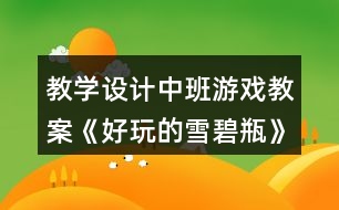 教學(xué)設(shè)計中班游戲教案《好玩的雪碧瓶》反思