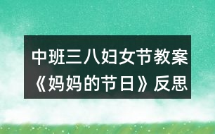 中班三八婦女節(jié)教案《媽媽的節(jié)日》反思