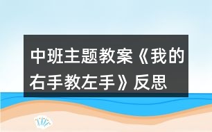 中班主題教案《我的右手教左手》反思