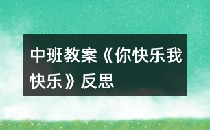 中班教案《你快樂(lè)、我快樂(lè)》反思