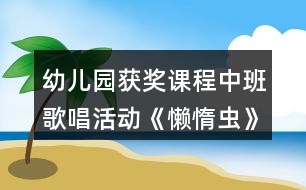 幼兒園獲獎課程中班歌唱活動《懶惰蟲》教案反思