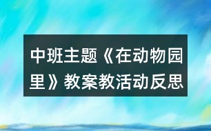 中班主題《在動物園里》教案教活動反思