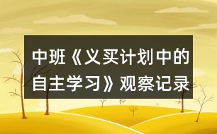 中班《義買計(jì)劃中的自主學(xué)習(xí)》觀察記錄反思