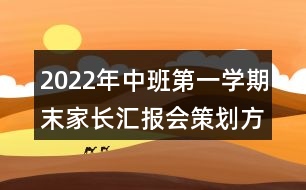 2022年中班第一學(xué)期末家長(zhǎng)匯報(bào)會(huì)策劃方案