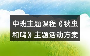 中班主題課程《秋蟲(chóng)和鳴》主題活動(dòng)方案