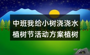 中班我給小樹澆澆水植樹節(jié)活動方案植樹節(jié)教案