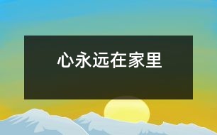 心永遠(yuǎn)在家里