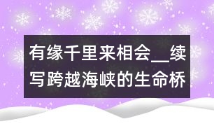 有緣千里來相會__續(xù)寫跨越海峽的生命橋