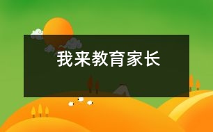 我來(lái)教育家長(zhǎng)