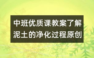 中班優(yōu)質(zhì)課教案：了解泥土的凈化過程（原創(chuàng)）