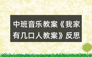 中班音樂教案《我家有幾口人教案》反思