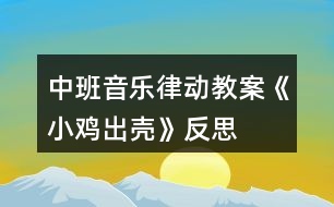 中班音樂律動教案《小雞出殼》反思