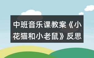 中班音樂(lè)課教案《小花貓和小老鼠》反思