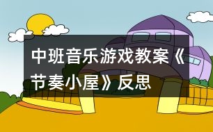 中班音樂游戲教案《節(jié)奏小屋》反思