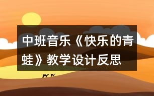 中班音樂(lè)《快樂(lè)的青蛙》教學(xué)設(shè)計(jì)反思