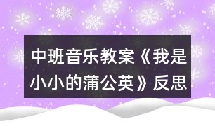 中班音樂教案《我是小小的蒲公英》反思