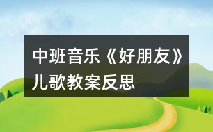 中班音樂《好朋友》兒歌教案反思