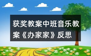 獲獎教案中班音樂教案《辦家家》反思