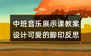 中班音樂展示課教案設(shè)計可愛的腳印反思