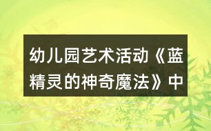 幼兒園藝術(shù)活動《藍(lán)精靈的神奇魔法》中班音樂教案反思