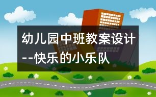 幼兒園中班教案設(shè)計--快樂的小樂隊