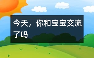 今天，你和寶寶交流了嗎