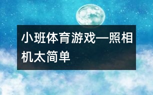 小班：體育游戲―照相機(jī)（太簡單）