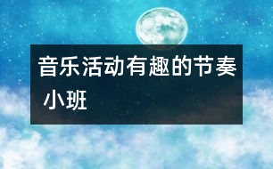 音樂活動：有趣的節(jié)奏 （小班）