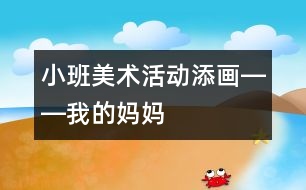 小班美術(shù)活動：添畫――我的媽媽