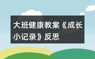 大班健康教案《成長(zhǎng)小記錄》反思