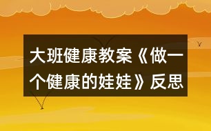 大班健康教案《做一個(gè)健康的娃娃》反思