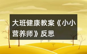 大班健康教案《小小營養(yǎng)師》反思